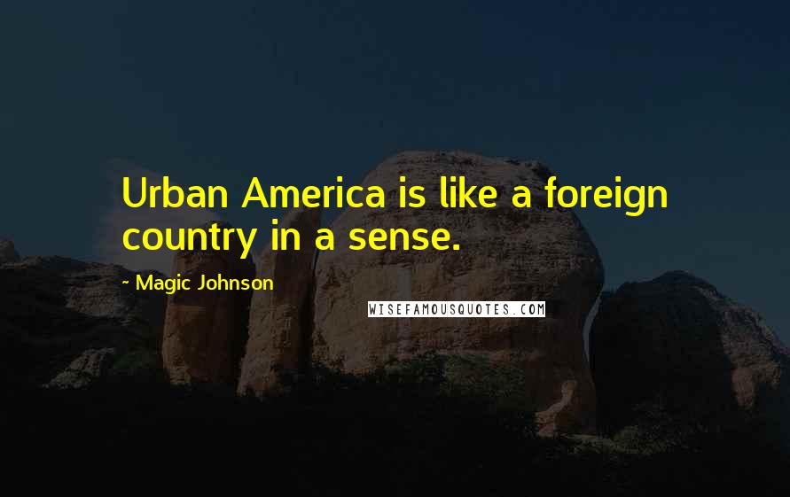 Magic Johnson quotes: Urban America is like a foreign country in a sense.