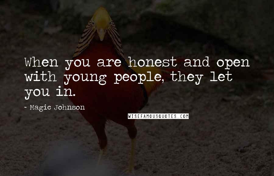 Magic Johnson quotes: When you are honest and open with young people, they let you in.