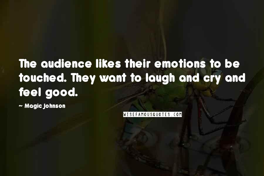 Magic Johnson quotes: The audience likes their emotions to be touched. They want to laugh and cry and feel good.