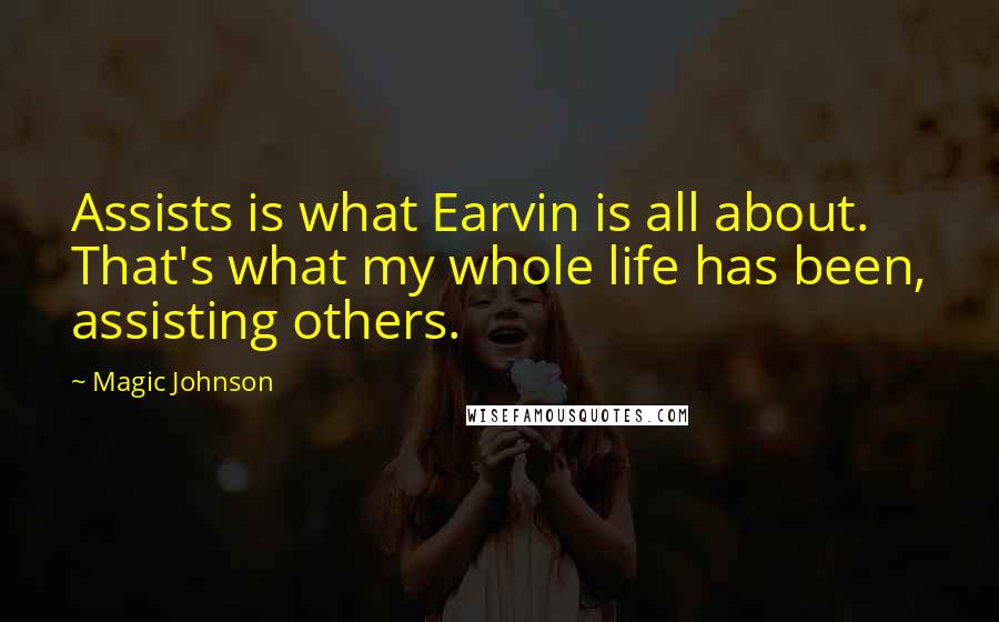 Magic Johnson quotes: Assists is what Earvin is all about. That's what my whole life has been, assisting others.
