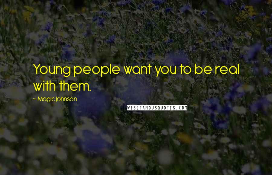 Magic Johnson quotes: Young people want you to be real with them.