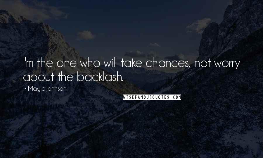Magic Johnson quotes: I'm the one who will take chances, not worry about the backlash.