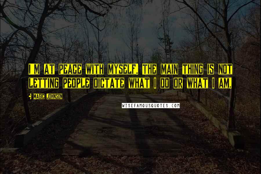 Magic Johnson quotes: I'm at peace with myself. The main thing is not letting people dictate what I do or what I am.