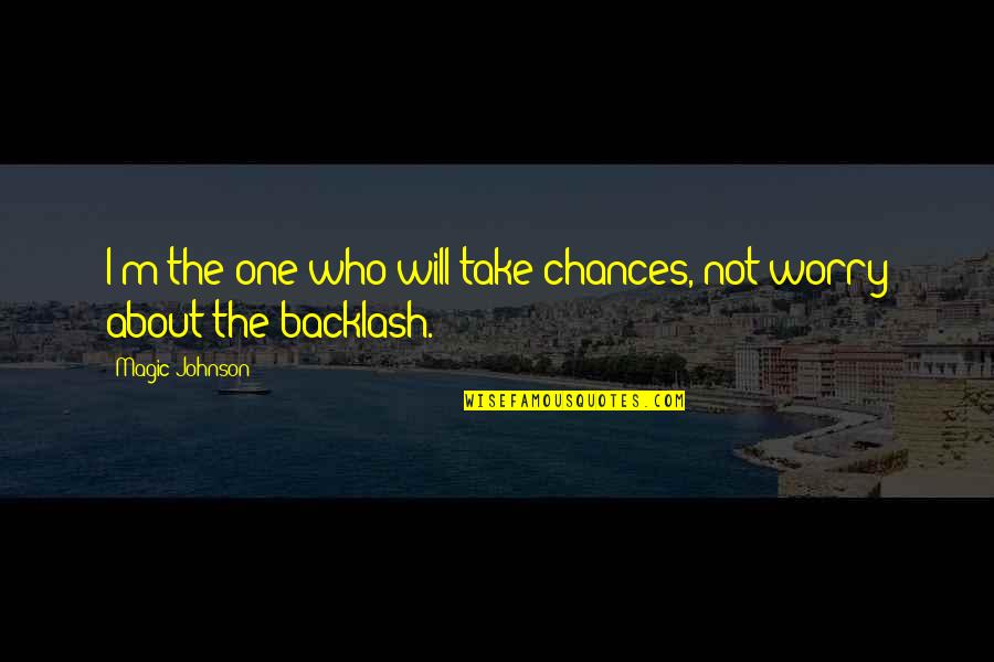 Magic Johnson Quotes By Magic Johnson: I'm the one who will take chances, not Magic Johnson Quotes By Magic Johnson: I'm the one who will take chances, not