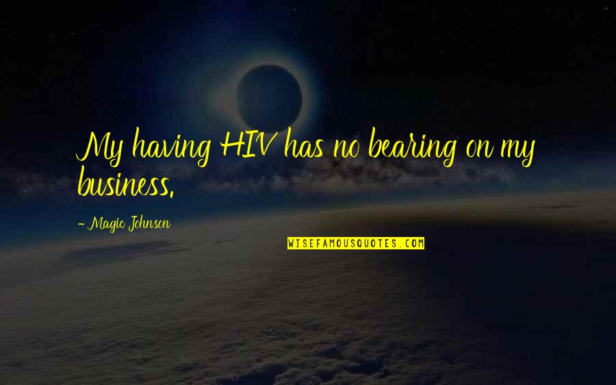 Magic Johnson Quotes By Magic Johnson: My having HIV has no bearing on my