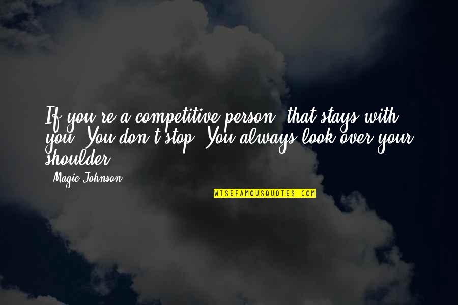 Magic Johnson Quotes By Magic Johnson: If you're a competitive person, that stays with