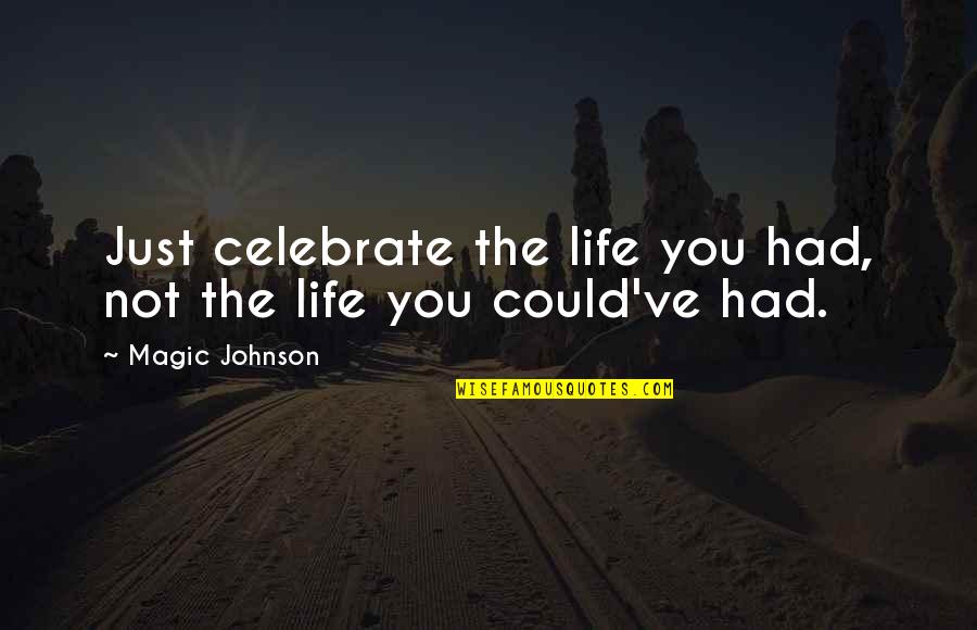 Magic Johnson Quotes By Magic Johnson: Just celebrate the life you had, not the