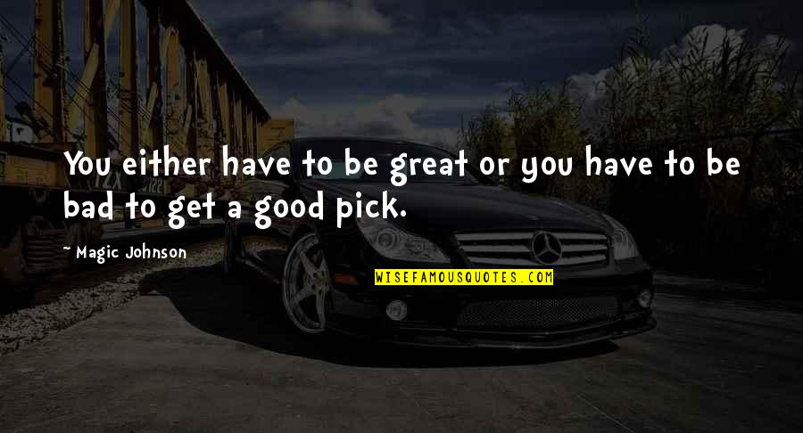 Magic Johnson's Quotes By Magic Johnson: You either have to be great or you