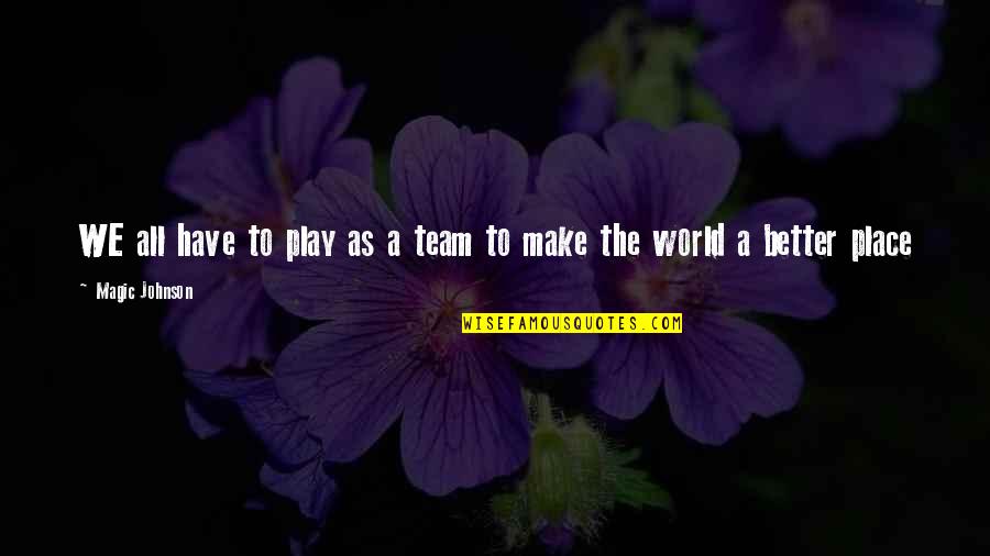 Magic Johnson's Quotes By Magic Johnson: WE all have to play as a team Magic Johnson's Quotes By Magic Johnson: WE all have to play as a team