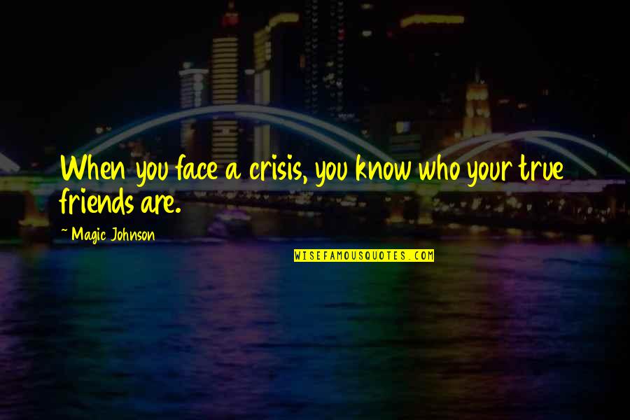 Magic Johnson's Quotes By Magic Johnson: When you face a crisis, you know who Magic Johnson's Quotes By Magic Johnson: When you face a crisis, you know who