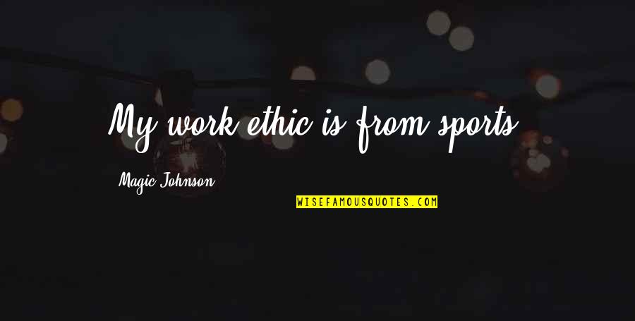 Magic Johnson's Quotes By Magic Johnson: My work ethic is from sports. Magic Johnson's Quotes By Magic Johnson: My work ethic is from sports.