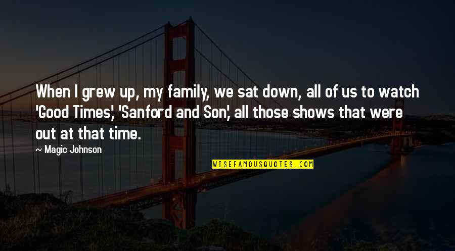 Magic Johnson's Quotes By Magic Johnson: When I grew up, my family, we sat Magic Johnson's Quotes By Magic Johnson: When I grew up, my family, we sat
