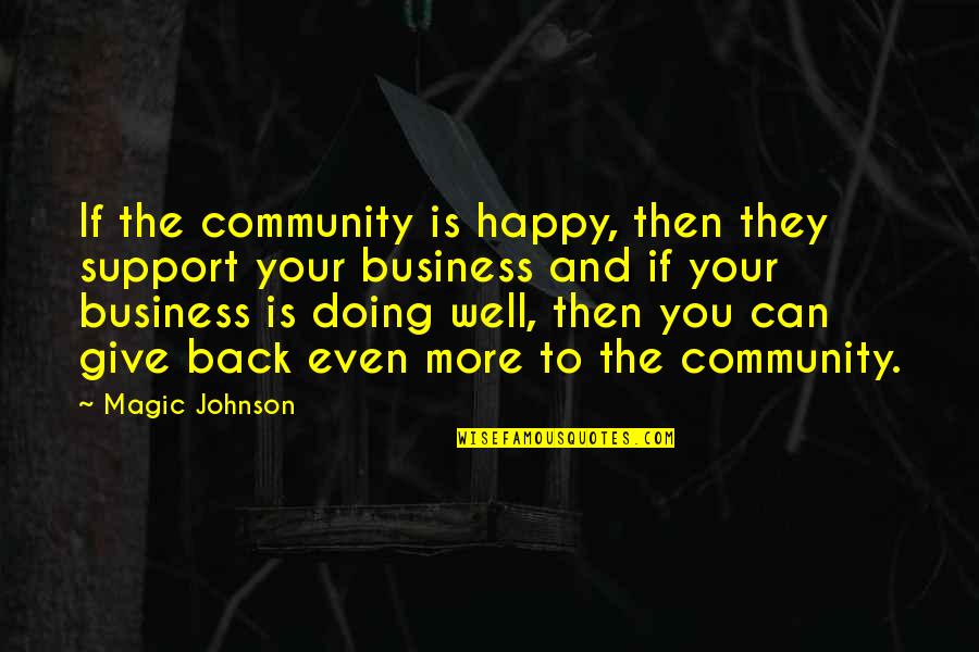 Magic Johnson's Quotes By Magic Johnson: If the community is happy, then they support Magic Johnson's Quotes By Magic Johnson: If the community is happy, then they support