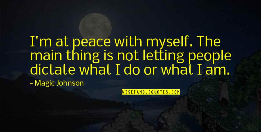 Magic Johnson's Quotes By Magic Johnson: I'm at peace with myself. The main thing Magic Johnson's Quotes By Magic Johnson: I'm at peace with myself. The main thing