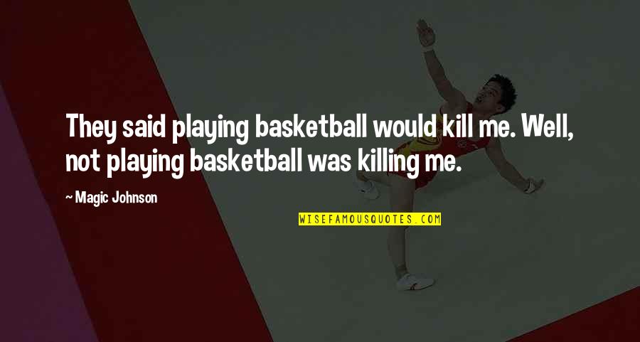 Magic Johnson's Quotes By Magic Johnson: They said playing basketball would kill me. Well, Magic Johnson's Quotes By Magic Johnson: They said playing basketball would kill me. Well,