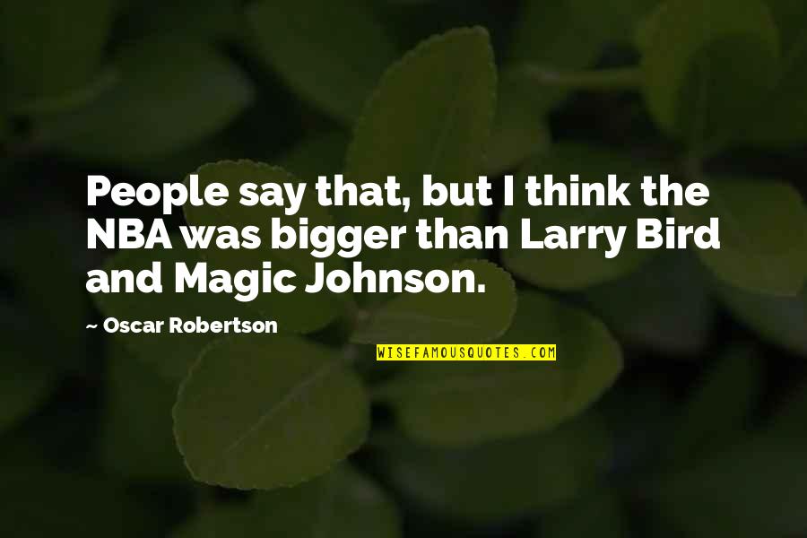 Magic Johnson's Quotes By Oscar Robertson: People say that, but I think the NBA Magic Johnson's Quotes By Oscar Robertson: People say that, but I think the NBA