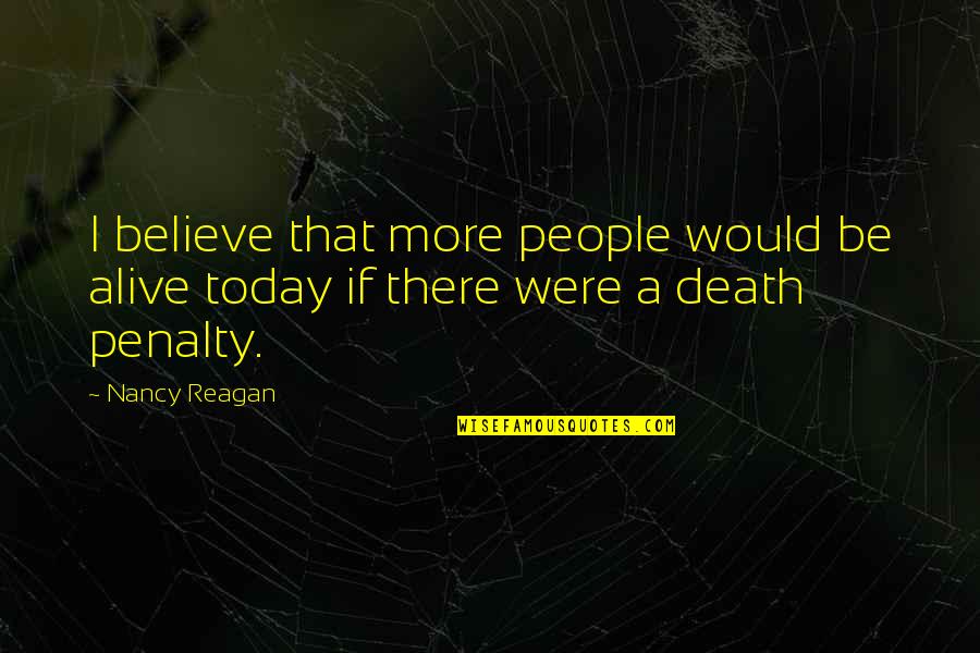 Magic Kingdom Quote Quotes By Nancy Reagan: I believe that more people would be alive