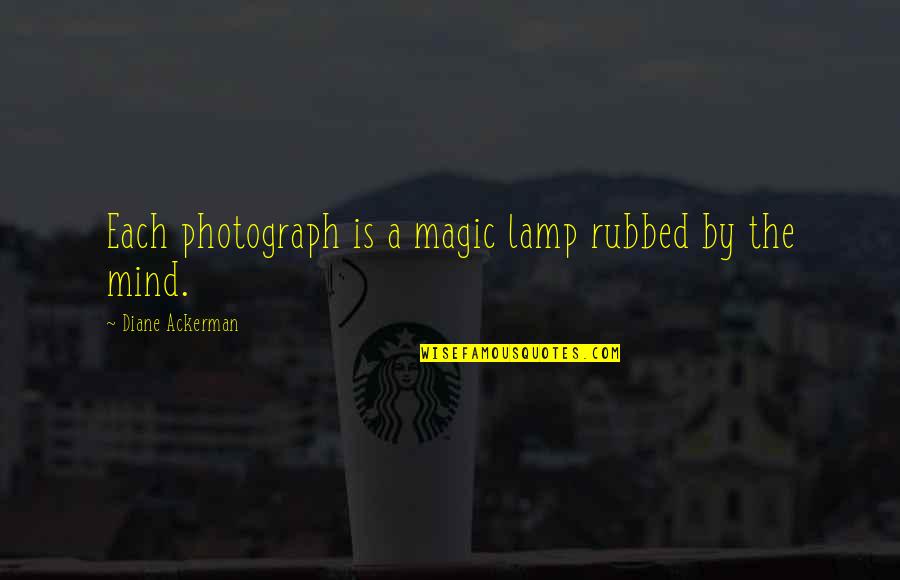 Magic Lamp Quotes By Diane Ackerman: Each photograph is a magic lamp rubbed by