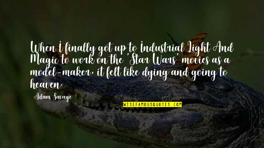Magic Light Quotes By Adam Savage: When I finally got up to Industrial Light Magic Light Quotes By Adam Savage: When I finally got up to Industrial Light