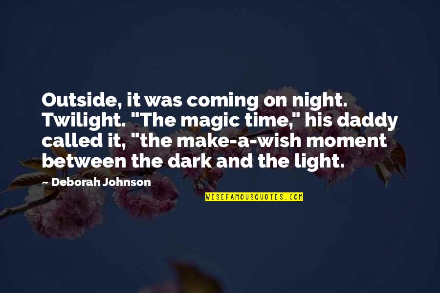 Magic Light Quotes By Deborah Johnson: Outside, it was coming on night. Twilight. "The Magic Light Quotes By Deborah Johnson: Outside, it was coming on night. Twilight. "The