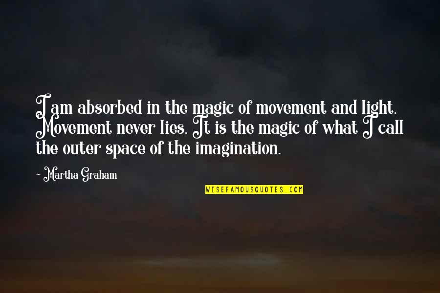 Magic Light Quotes By Martha Graham: I am absorbed in the magic of movement Magic Light Quotes By Martha Graham: I am absorbed in the magic of movement