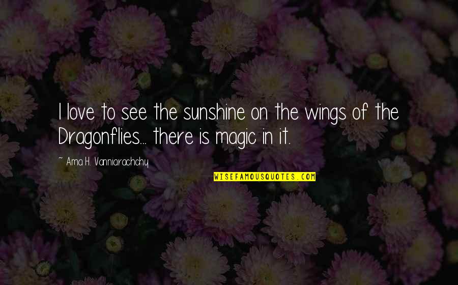 Magic Love Quotes By Ama H. Vanniarachchy: I love to see the sunshine on the