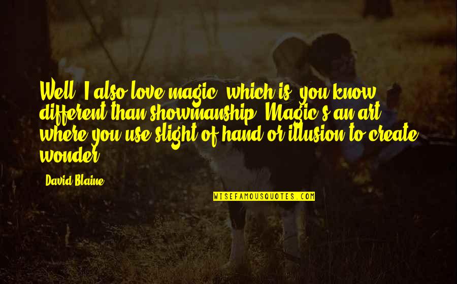 Magic Love Quotes By David Blaine: Well, I also love magic, which is, you