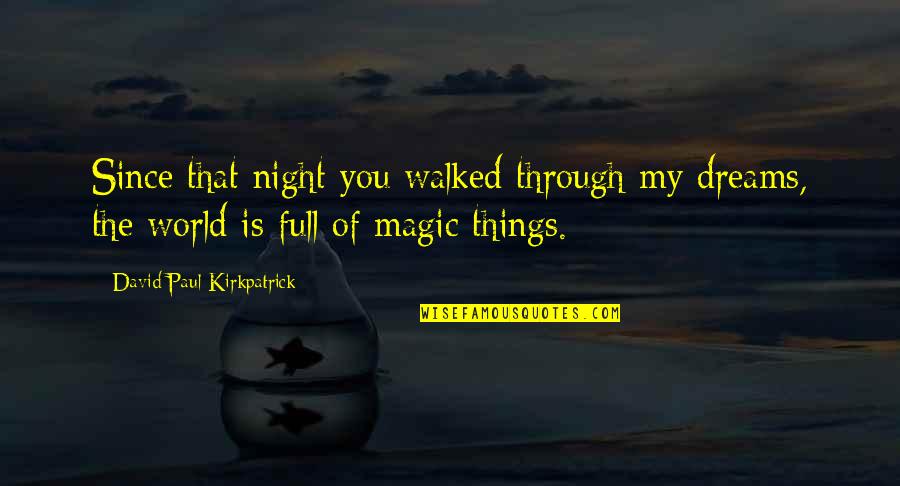 Magic Love Quotes By David Paul Kirkpatrick: Since that night you walked through my dreams,