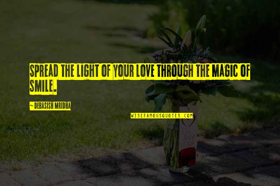 Magic Love Quotes By Debasish Mridha: Spread the light of your love through the