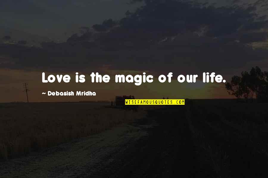 Magic Love Quotes By Debasish Mridha: Love is the magic of our life.