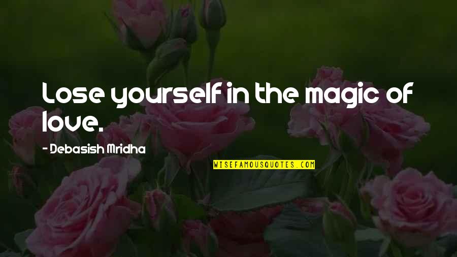 Magic Love Quotes By Debasish Mridha: Lose yourself in the magic of love.