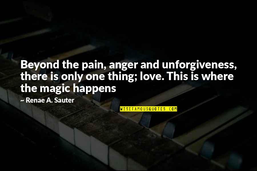 Magic Love Quotes By Renae A. Sauter: Beyond the pain, anger and unforgiveness, there is