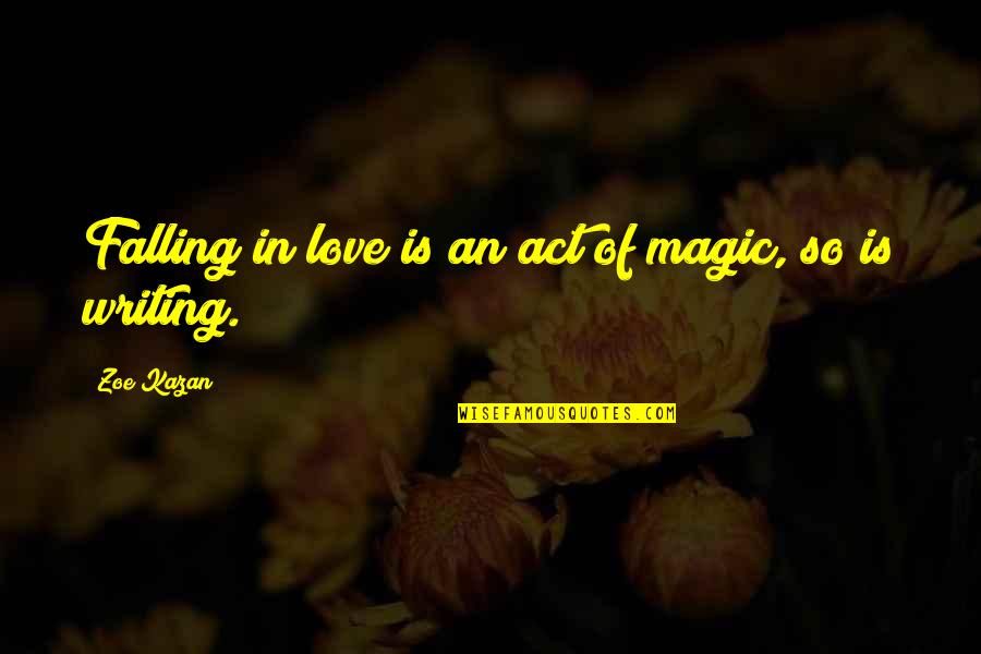 Magic Love Quotes By Zoe Kazan: Falling in love is an act of magic,