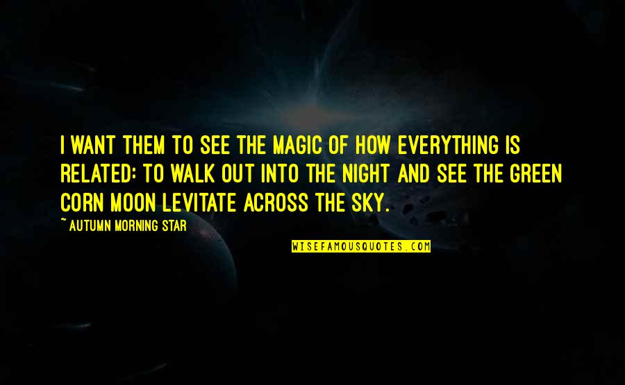 Magic Moon Quotes By Autumn Morning Star: I want them to see the magic of Magic Moon Quotes By Autumn Morning Star: I want them to see the magic of