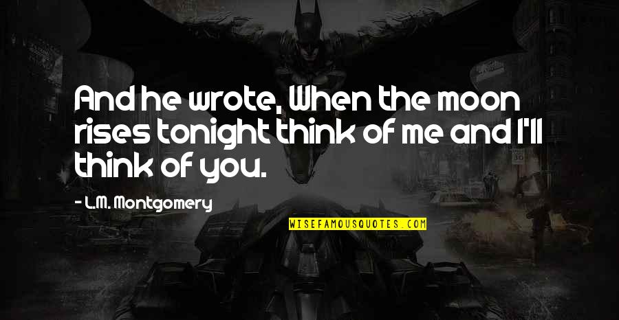 Magic Moon Quotes By L.M. Montgomery: And he wrote, When the moon rises tonight