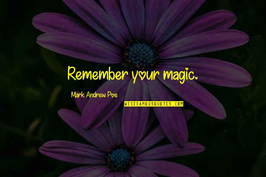 Magic Moon Quotes By Mark Andrew Poe: Remember your magic. Magic Moon Quotes By Mark Andrew Poe: Remember your magic.