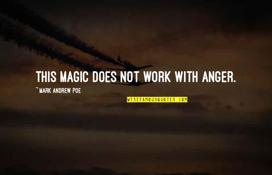 Magic Moon Quotes By Mark Andrew Poe: This magic does not work with anger. Magic Moon Quotes By Mark Andrew Poe: This magic does not work with anger.
