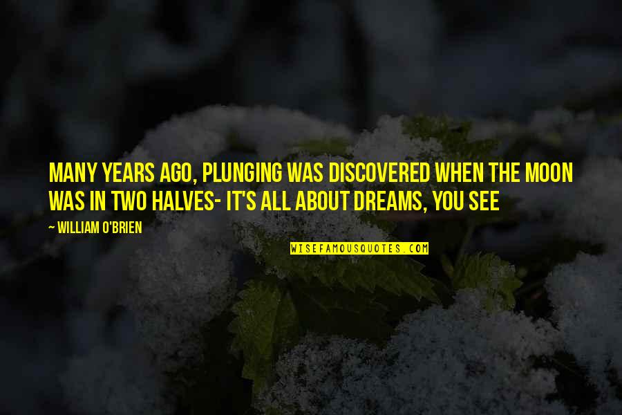 Magic Moon Quotes By William O'Brien: Many years ago, plunging was discovered when the Magic Moon Quotes By William O'Brien: Many years ago, plunging was discovered when the