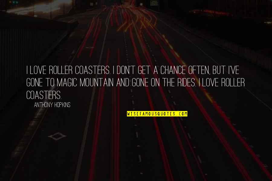 Magic Mountain Quotes By Anthony Hopkins: I love roller coasters. I don't get a