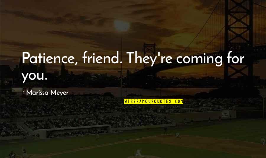 Magic Mountain Quotes By Marissa Meyer: Patience, friend. They're coming for you.