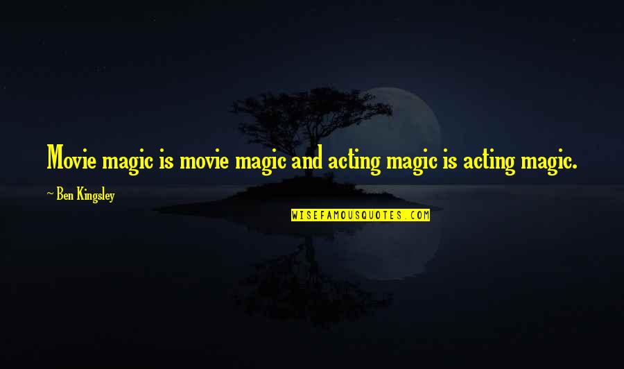 Magic Movie Quotes By Ben Kingsley: Movie magic is movie magic and acting magic