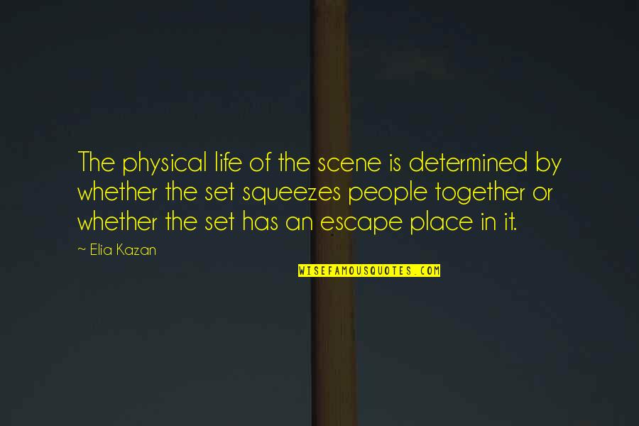 Magic Of Belle Isle Quotes By Elia Kazan: The physical life of the scene is determined Magic Of Belle Isle Quotes By Elia Kazan: The physical life of the scene is determined