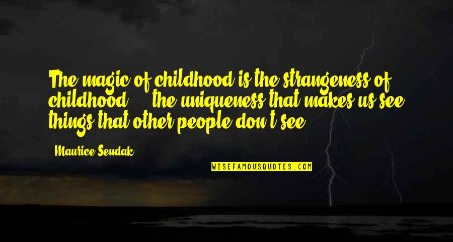 Magic Of Childhood Quotes By Maurice Sendak: The magic of childhood is the strangeness of