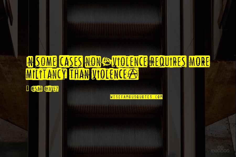 Magic Of First Love Quotes By Cesar Chavez: In some cases non-violence requires more militancy than