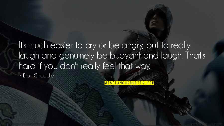 Magic Of First Love Quotes By Don Cheadle: It's much easier to cry or be angry, Magic Of First Love Quotes By Don Cheadle: It's much easier to cry or be angry,