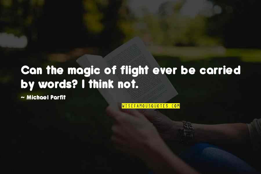 Magic Of Flight Quotes By Michael Parfit: Can the magic of flight ever be carried