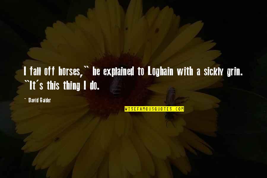 Magic Of Friendship Quotes By David Gaider: I fall off horses," he explained to Loghain Magic Of Friendship Quotes By David Gaider: I fall off horses," he explained to Loghain