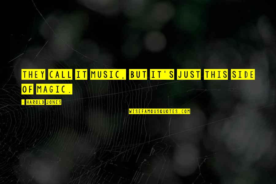 Magic Of Music Quotes By Harold Jones: They call it music, but it's just this