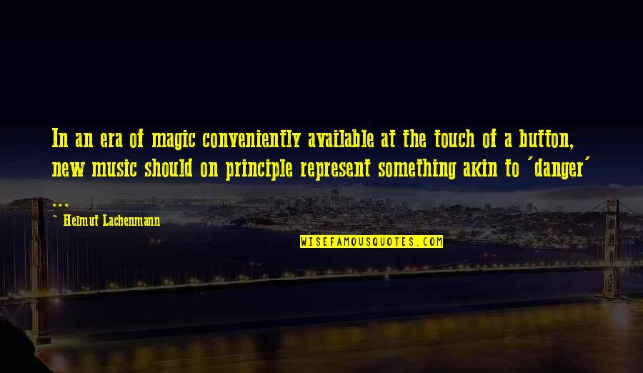 Magic Of Music Quotes By Helmut Lachenmann: In an era of magic conveniently available at