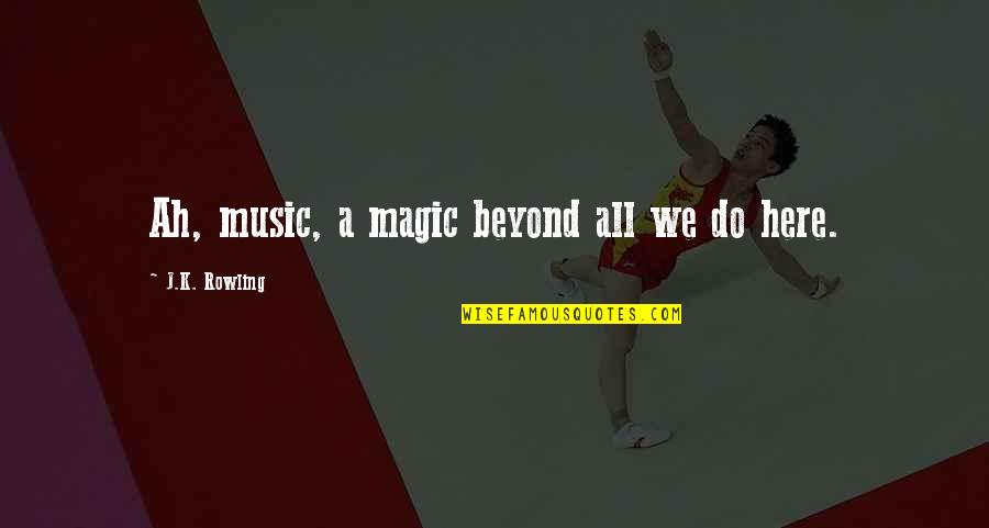 Magic Of Music Quotes By J.K. Rowling: Ah, music, a magic beyond all we do